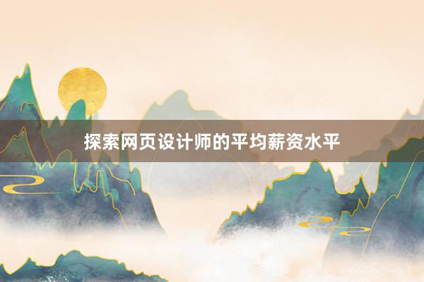 探索网页设计师的平均薪资水平